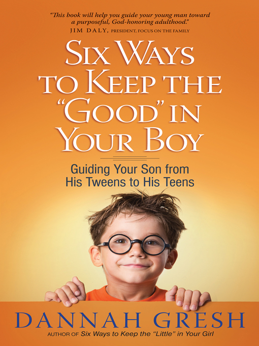 Title details for Six Ways to Keep the "Good" in Your Boy by Dannah Gresh - Available